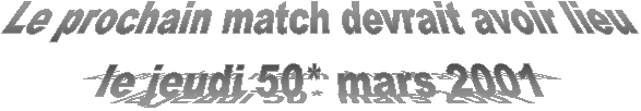 Le prochain match devrait avoir lieu
le jeudi 50* mars 2001
